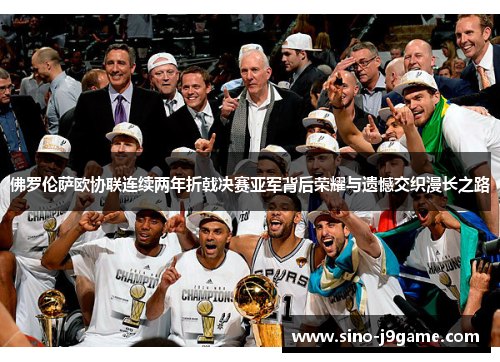 佛罗伦萨欧协联连续两年折戟决赛亚军背后荣耀与遗憾交织漫长之路