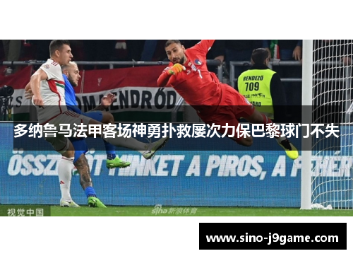 多纳鲁马法甲客场神勇扑救屡次力保巴黎球门不失