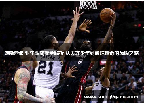 詹姆斯职业生涯成就全解析 从天才少年到篮球传奇的巅峰之路 詹姆斯职业生涯成就全解析 从天才少年到篮球传奇的巅峰之路